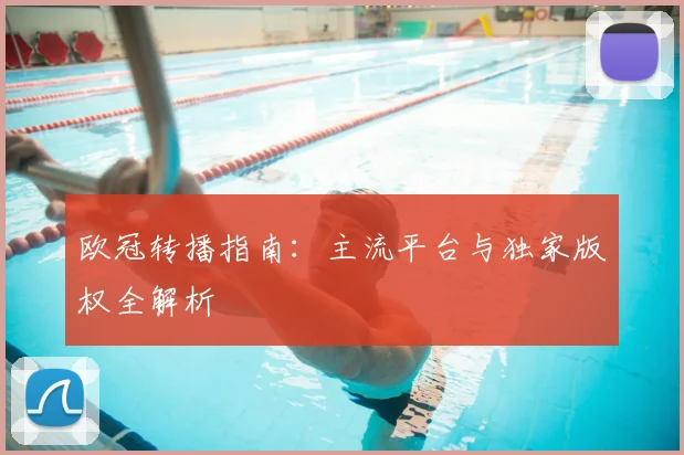 欧冠转播指南：主流平台与独家版权全解析